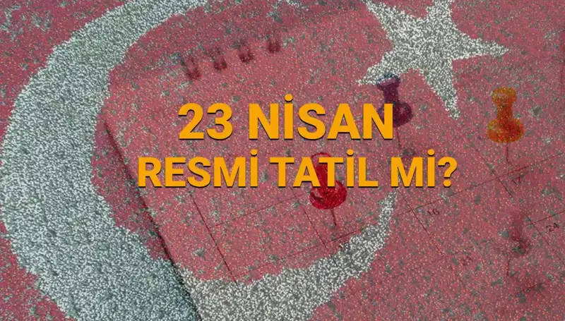 23 Nisan Resmi Tatil mi? Detaylar ve Açıklama