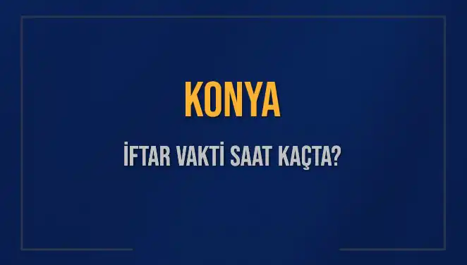Konya İftar Saatleri: 4 Mart 2025'te Akşam Ezanı Ne Zaman?