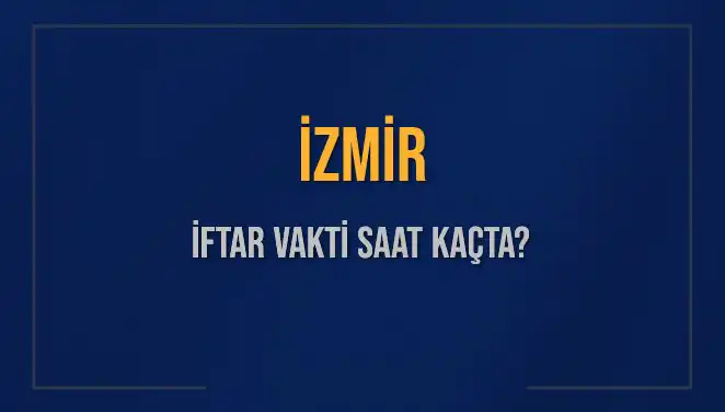 İzmir'de İftar Vakti: 4 Mart 2025'te Akşam Ezanı Saati Nedir?