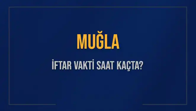 Muğla’da İftar Vakti ve Akşam Ezanı Saatleri 2025