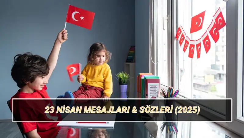 23 Nisan Ulusal Egemenlik ve Çocuk Bayramı’na Özel Mesajlar