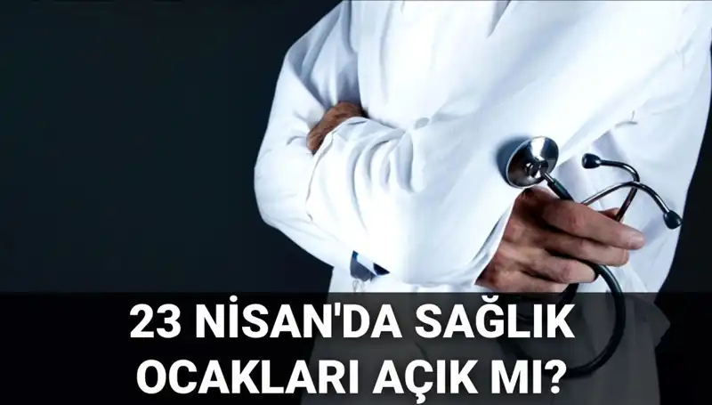 23 Nisan'da Sağlık Ocakları ve Hastaneler Açık mı? Aile Hekimleri Çalışıyor mu?