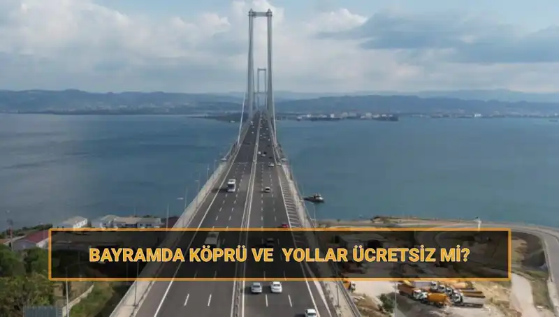Bayramda Köprü ve Yollar Ücretsiz Olacak mı? İşte Cevabı!